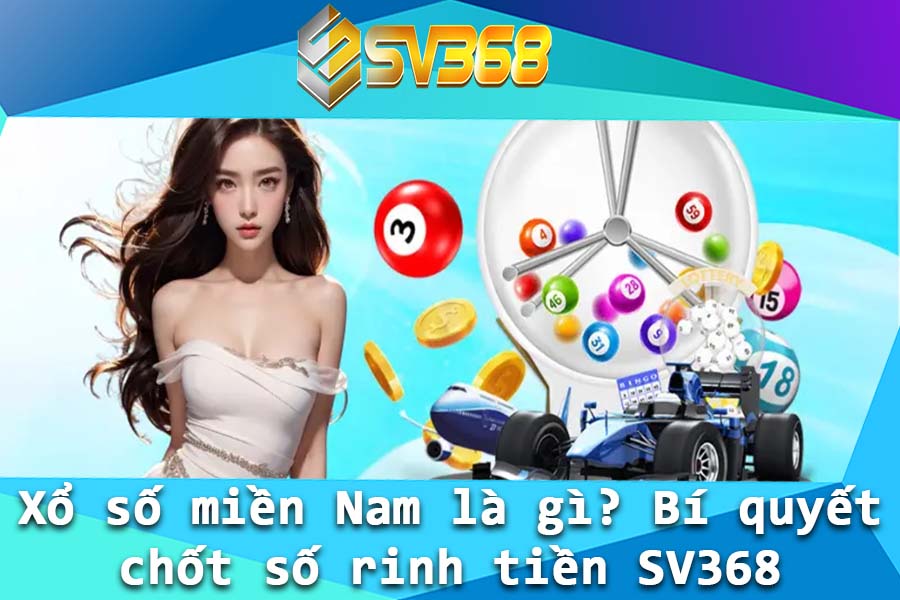 Xo so mien Nam la gi Bi quyet chot so rinh tien SV368